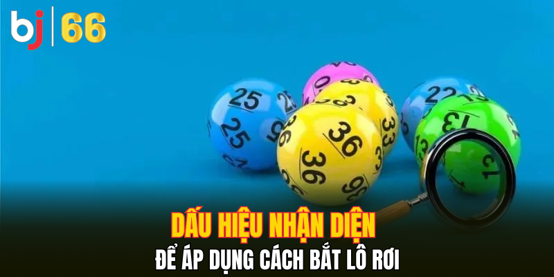 Dấu hiệu nhận diện để áp dụng cách bắt lô rơi