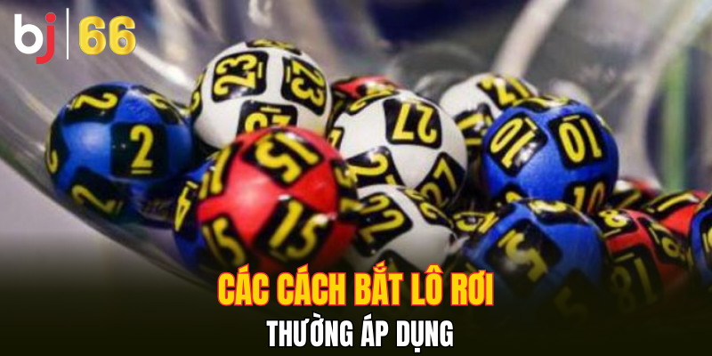 Các cách bắt lô rơi thường áp dụng