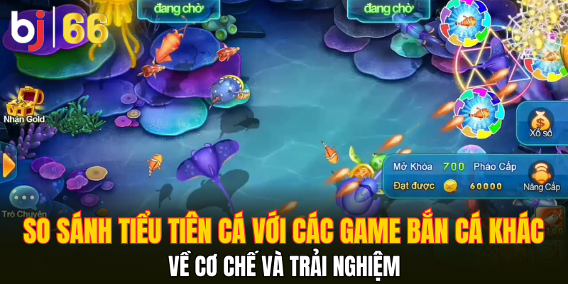 So sánh tiểu tiên cá với các game bắn cá khác về cơ chế và trải nghiệm