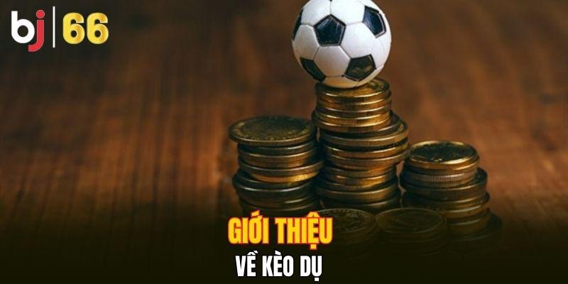 Giới thiệu về kèo dụ